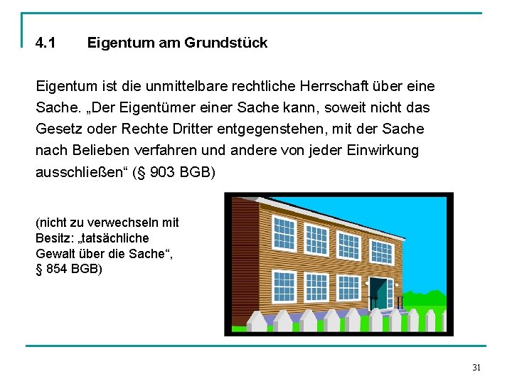 4. 1 Eigentum am Grundstück Eigentum ist die unmittelbare rechtliche Herrschaft über eine Sache.