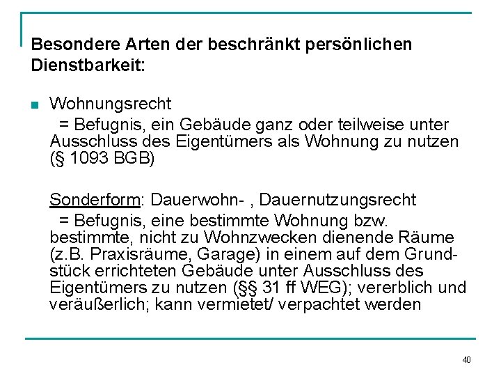 Besondere Arten der beschränkt persönlichen Dienstbarkeit: n Wohnungsrecht = Befugnis, ein Gebäude ganz oder