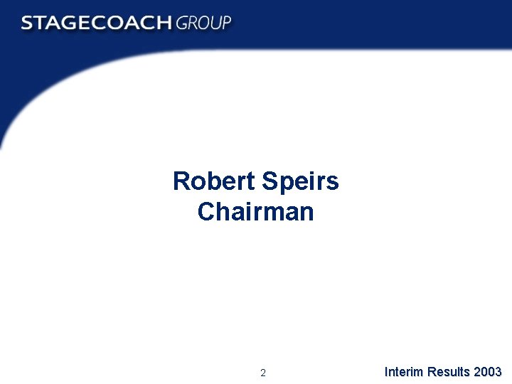 Robert Speirs Chairman 2 Interim Results 2003 