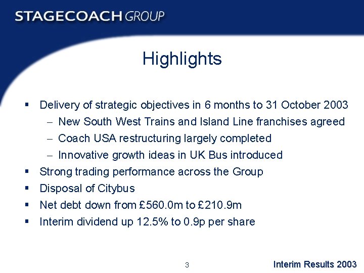 Highlights § Delivery of strategic objectives in 6 months to 31 October 2003 -