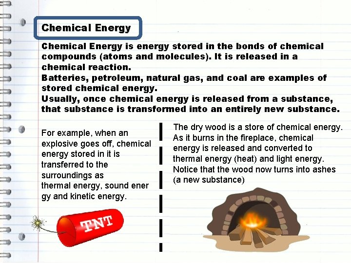 Chemical Energy is energy stored in the bonds of chemical compounds (atoms and molecules).