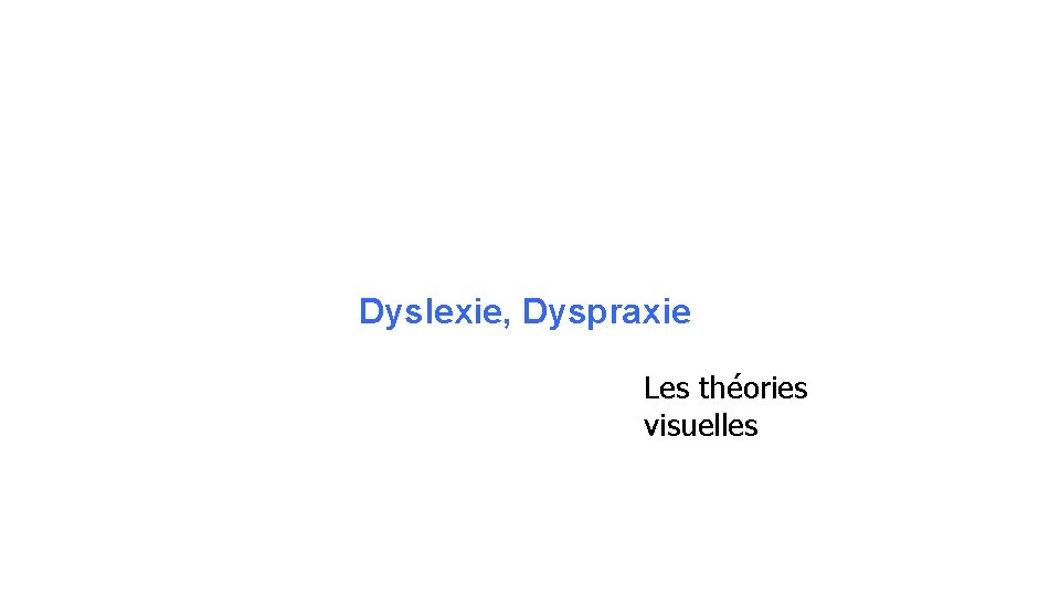 Dyslexie, Dyspraxie Les théories visuelles Formation troubles DYS – 2014 
