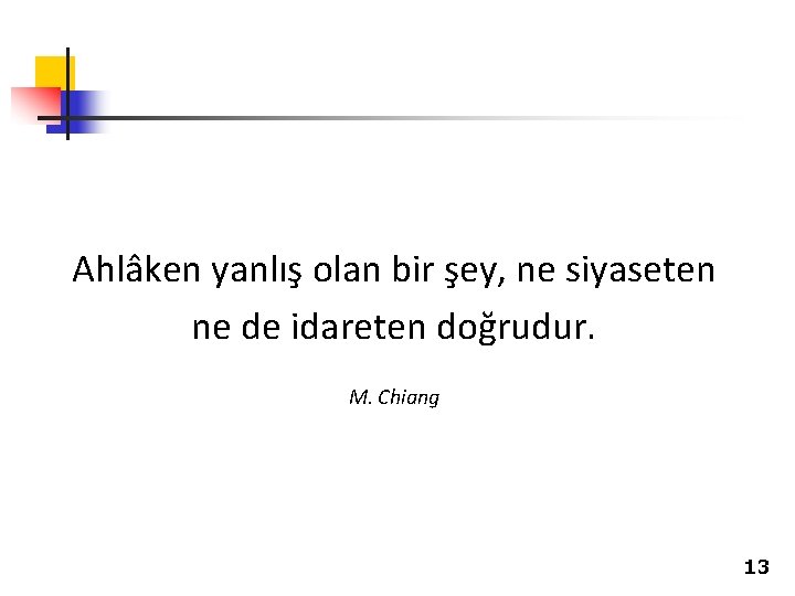 Ahlâken yanlış olan bir şey, ne siyaseten ne de idareten doğrudur. M. Chiang 13