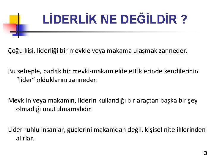 LİDERLİK NE DEĞİLDİR ? Çoğu kişi, liderliği bir mevkie veya makama ulaşmak zanneder. Bu