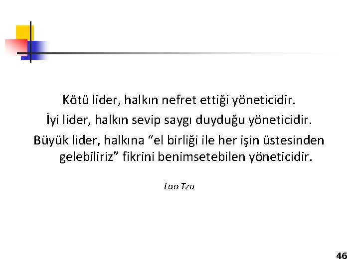 Kötü lider, halkın nefret ettiği yöneticidir. İyi lider, halkın sevip saygı duyduğu yöneticidir. Büyük