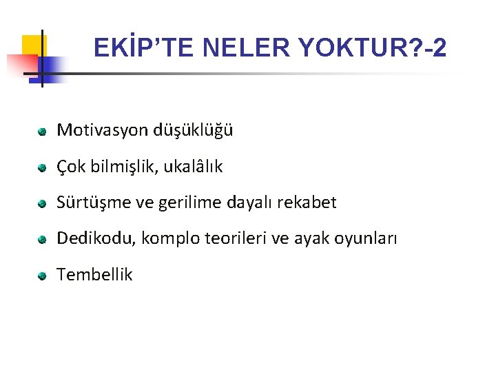 EKİP’TE NELER YOKTUR? -2 Motivasyon düşüklüğü Çok bilmişlik, ukalâlık Sürtüşme ve gerilime dayalı rekabet