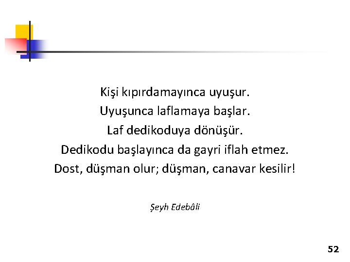 Kişi kıpırdamayınca uyuşur. Uyuşunca laflamaya başlar. Laf dedikoduya dönüşür. Dedikodu başlayınca da gayri iflah