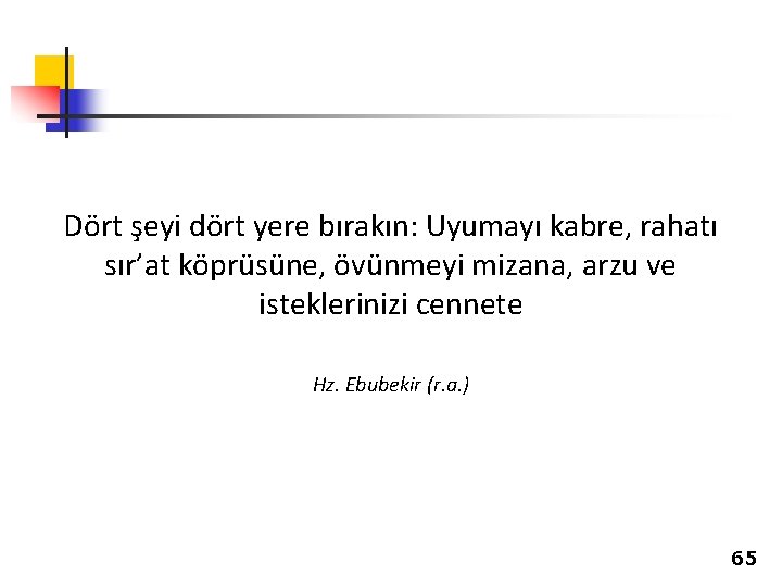 Dört şeyi dört yere bırakın: Uyumayı kabre, rahatı sır’at köprüsüne, övünmeyi mizana, arzu ve