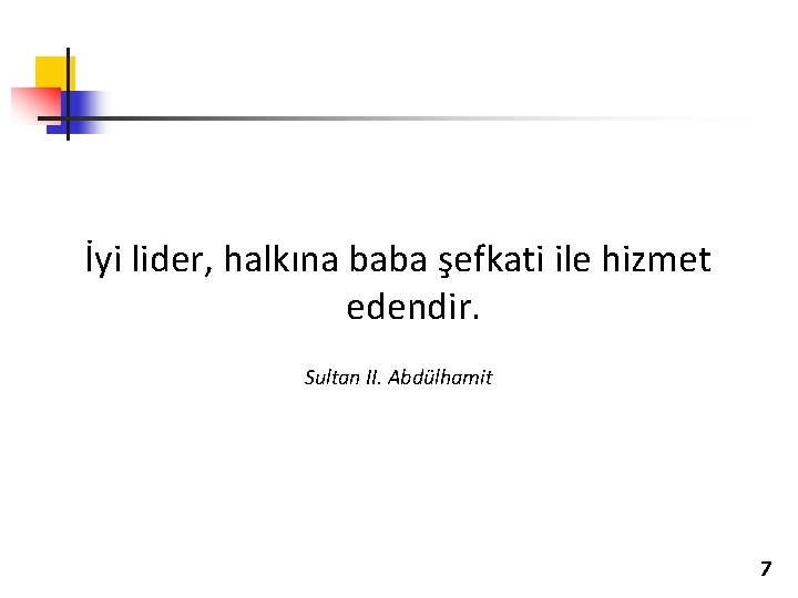 İyi lider, halkına baba şefkati ile hizmet edendir. Sultan II. Abdülhamit 7 