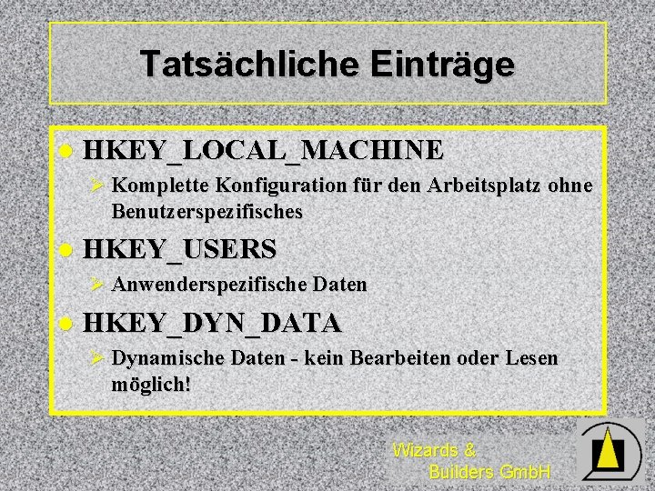 Tatsächliche Einträge l HKEY_LOCAL_MACHINE Ø Komplette Konfiguration für den Arbeitsplatz ohne Benutzerspezifisches l HKEY_USERS