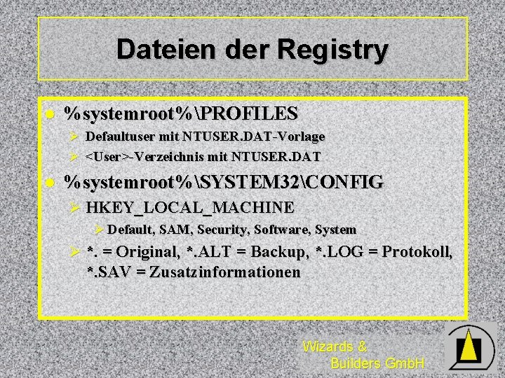 Dateien der Registry l %systemroot%PROFILES Ø Defaultuser mit NTUSER. DAT-Vorlage Ø <User>-Verzeichnis mit NTUSER.