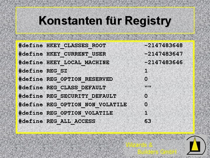 Konstanten für Registry #define #define #define HKEY_CLASSES_ROOT HKEY_CURRENT_USER HKEY_LOCAL_MACHINE REG_SZ REG_OPTION_RESERVED REG_CLASS_DEFAULT REG_SECURITY_DEFAULT REG_OPTION_NON_VOLATILE