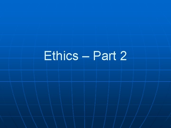 Ethics – Part 2 