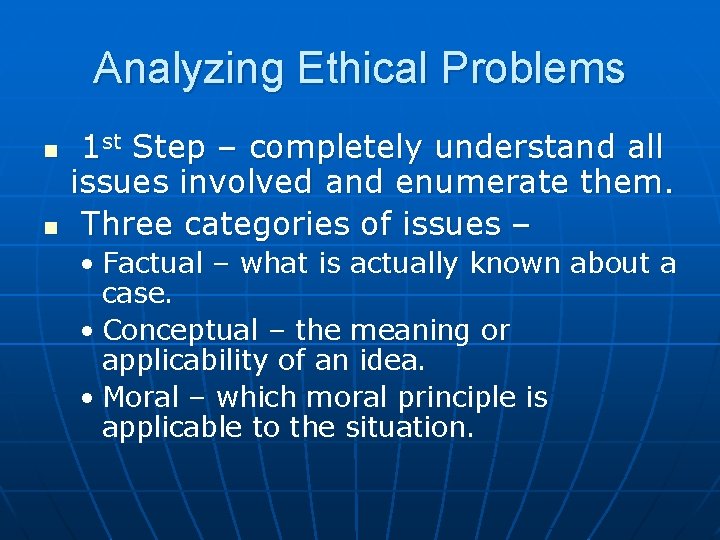 Analyzing Ethical Problems n n 1 st Step – completely understand all issues involved