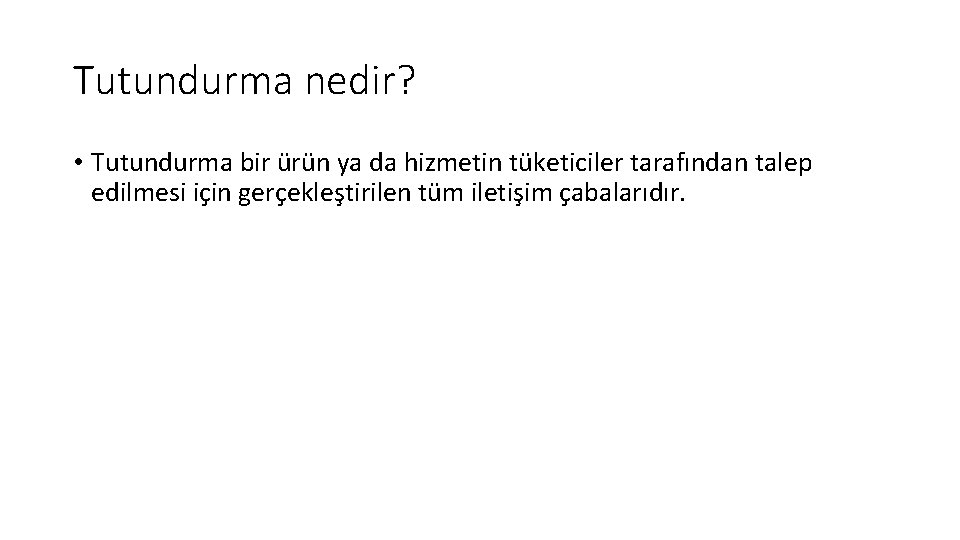 Tutundurma nedir? • Tutundurma bir ürün ya da hizmetin tüketiciler tarafından talep edilmesi için