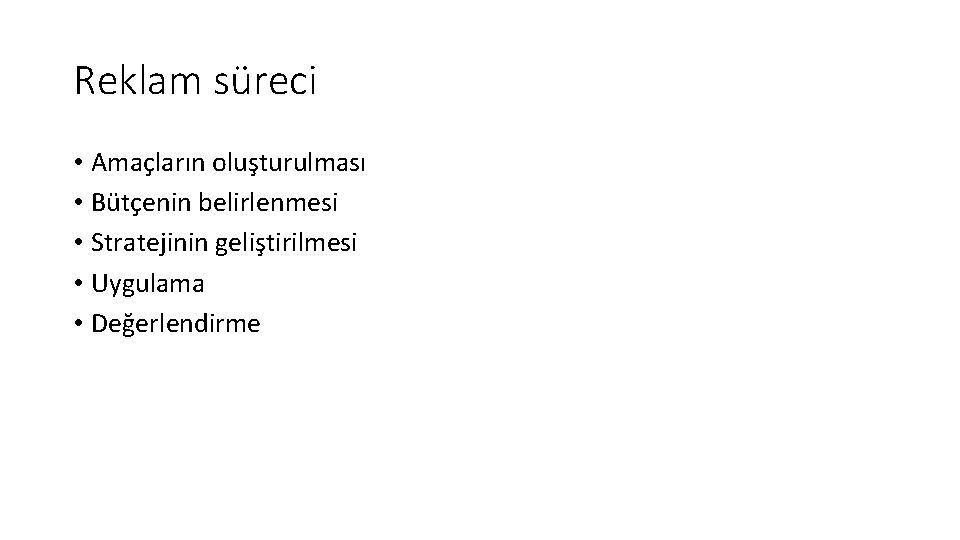 Reklam süreci • Amaçların oluşturulması • Bütçenin belirlenmesi • Stratejinin geliştirilmesi • Uygulama •