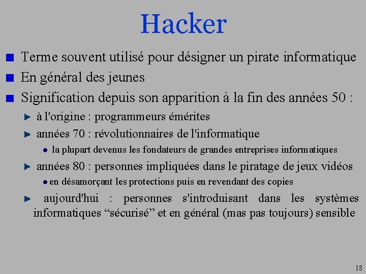 Hacker Terme souvent utilisé pour désigner un pirate informatique En général des jeunes Signification