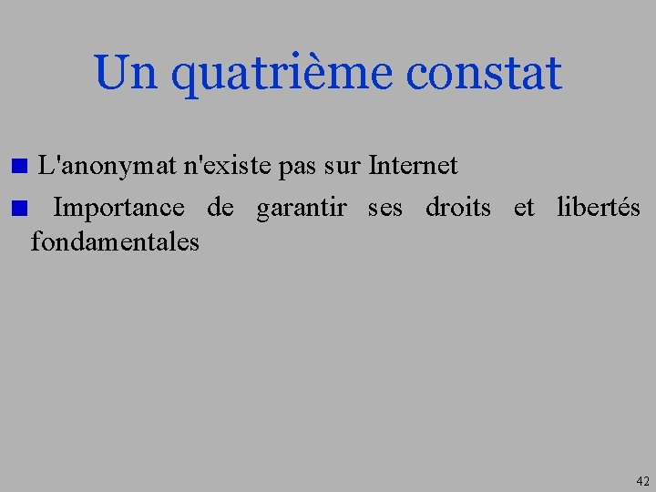 Un quatrième constat L'anonymat n'existe pas sur Internet Importance de garantir ses droits et