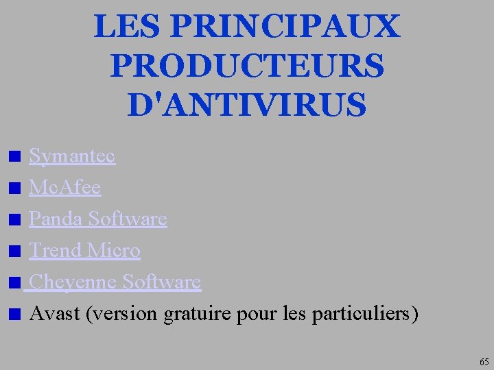 LES PRINCIPAUX PRODUCTEURS D'ANTIVIRUS Symantec Mc. Afee Panda Software Trend Micro Cheyenne Software Avast