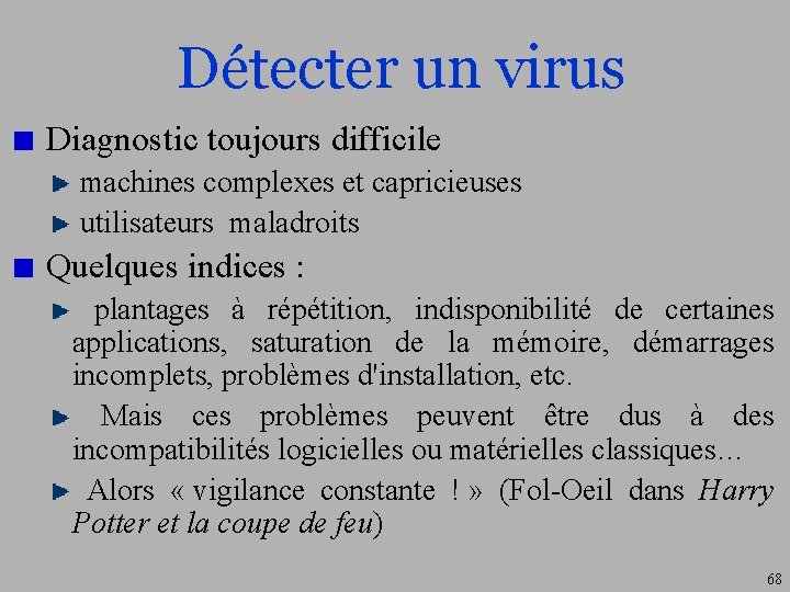 Détecter un virus Diagnostic toujours difficile machines complexes et capricieuses utilisateurs maladroits Quelques indices