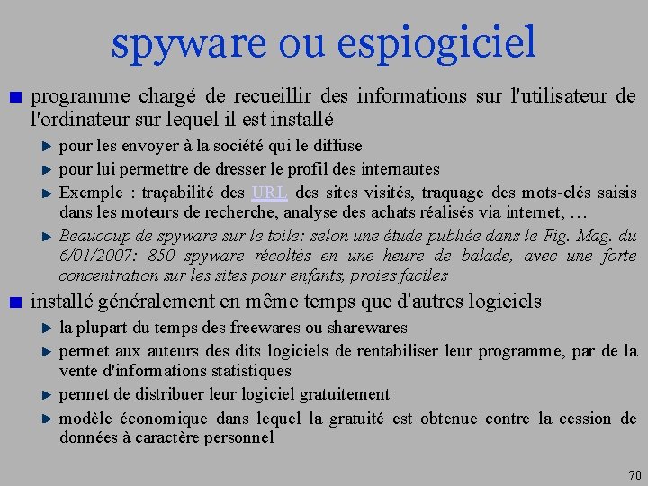 spyware ou espiogiciel programme chargé de recueillir des informations sur l'utilisateur de l'ordinateur sur