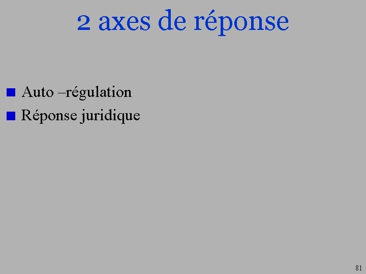 2 axes de réponse Auto –régulation Réponse juridique 81 
