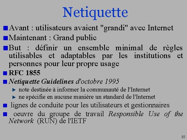 Netiquette Avant : utilisateurs avaient "grandi" avec Internet Maintenant : Grand public But :