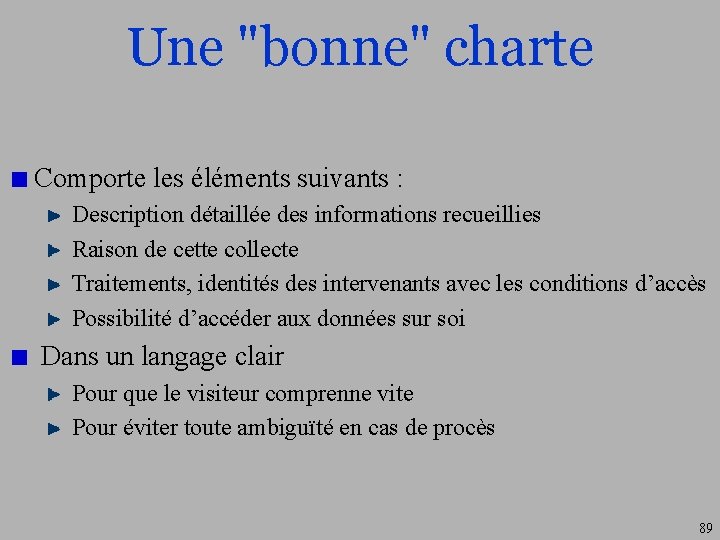 Une "bonne" charte Comporte les éléments suivants : Description détaillée des informations recueillies Raison