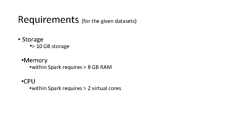 Requirements (for the given datasets) • Storage • > 10 GB storage • Memory