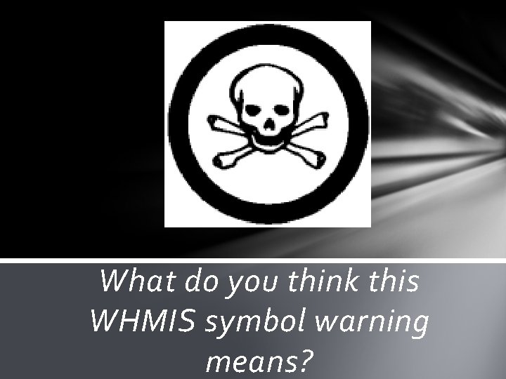 What do you think this WHMIS symbol warning means? 