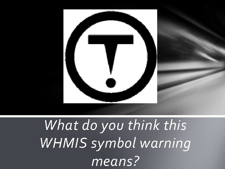 What do you think this WHMIS symbol warning means? 