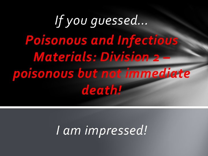 If you guessed… Poisonous and Infectious Materials: Division 2 – poisonous but not immediate If you guessed… Poisonous and Infectious Materials: Division 2 – poisonous but not immediate