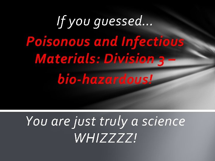 If you guessed… Poisonous and Infectious Materials: Division 3 – bio-hazardous! You are just