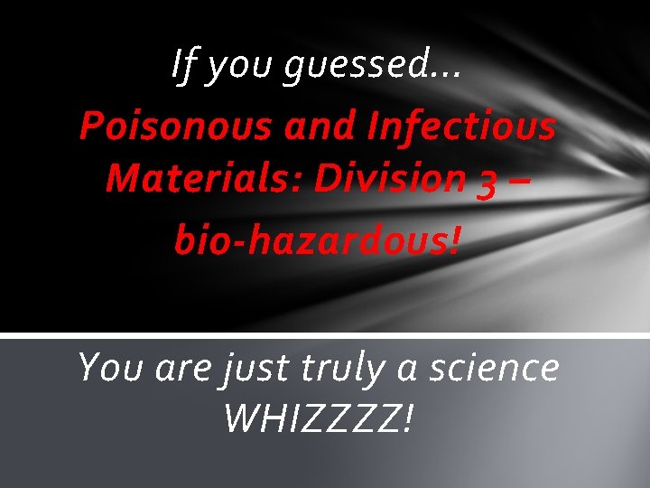 If you guessed… Poisonous and Infectious Materials: Division 3 – bio-hazardous! You are just If you guessed… Poisonous and Infectious Materials: Division 3 – bio-hazardous! You are just