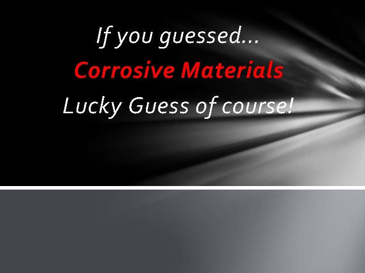 If you guessed… Corrosive Materials Lucky Guess of course! 