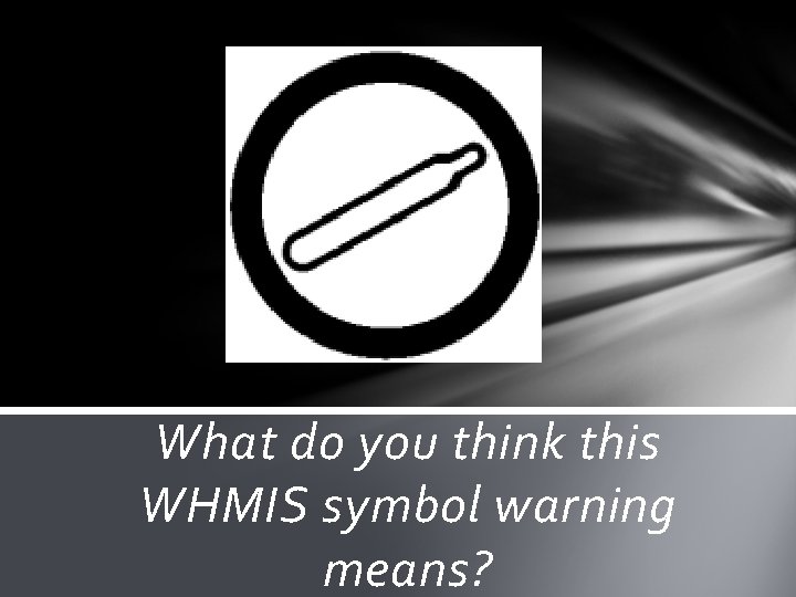 What do you think this WHMIS symbol warning means? 