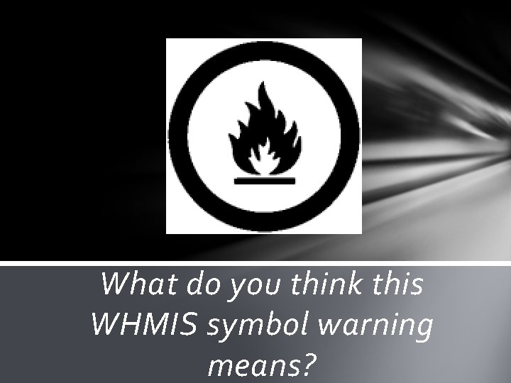 What do you think this WHMIS symbol warning means? 