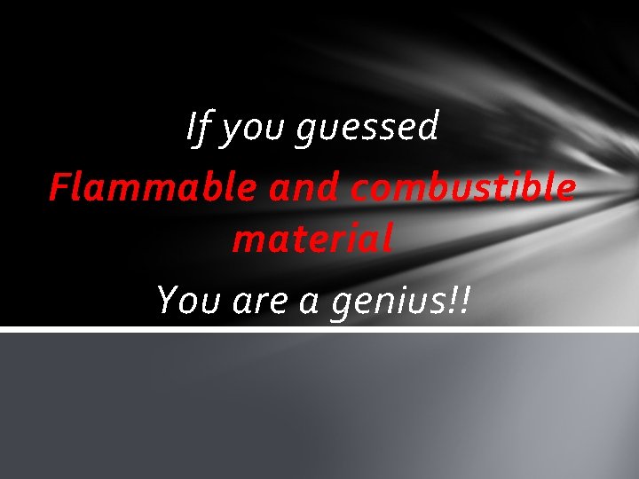 If you guessed Flammable and combustible material You are a genius!! 