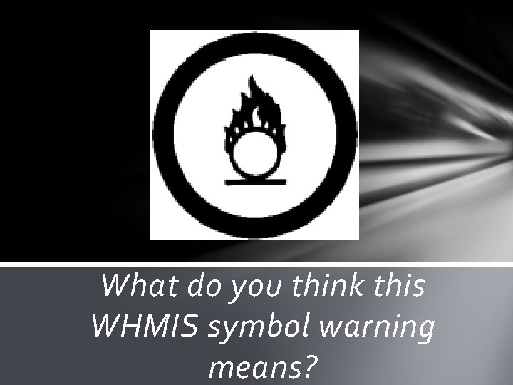 What do you think this WHMIS symbol warning means? 