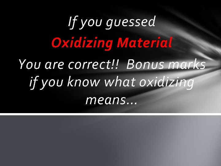 If you guessed Oxidizing Material You are correct!! Bonus marks if you know what