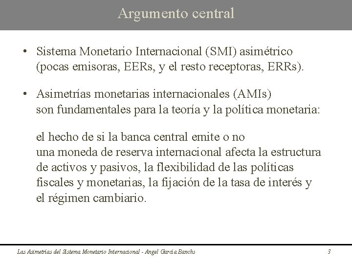 Argumento central • Sistema Monetario Internacional (SMI) asimétrico (pocas emisoras, EERs, y el resto