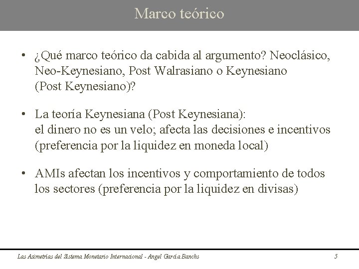 Marco teórico • ¿Qué marco teórico da cabida al argumento? Neoclásico, Neo-Keynesiano, Post Walrasiano