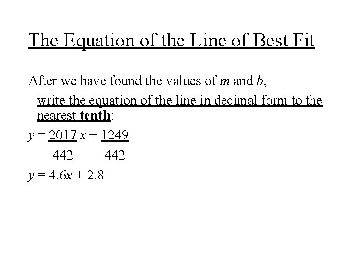 The Equation of the Line of Best Fit After we have found the values