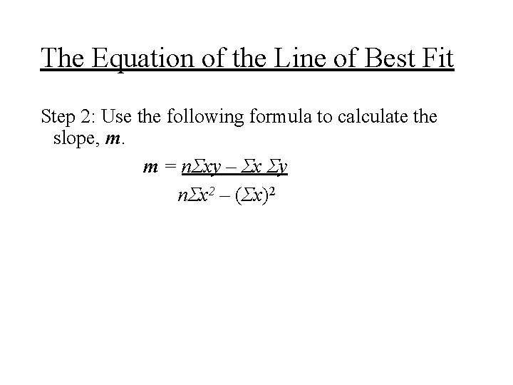 The Equation of the Line of Best Fit Step 2: Use the following formula