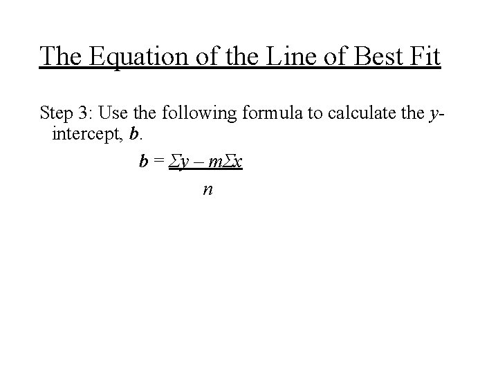 The Equation of the Line of Best Fit Step 3: Use the following formula