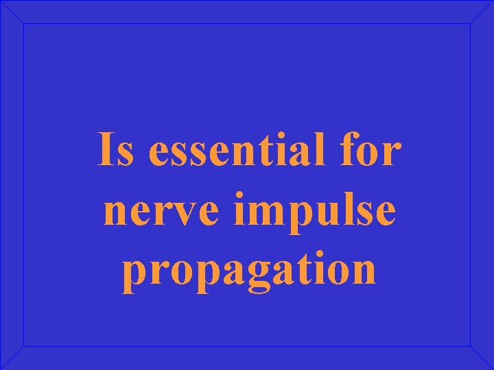 Is essential for nerve impulse propagation 