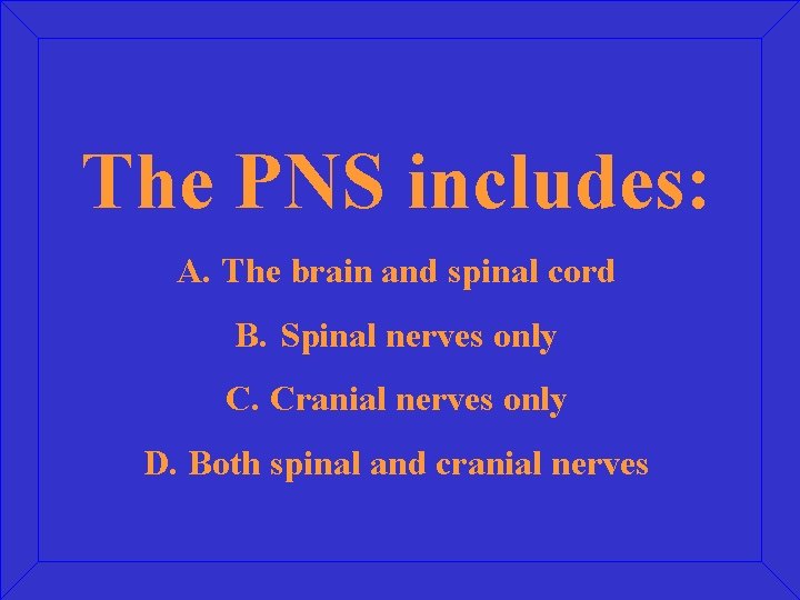 The PNS includes: A. The brain and spinal cord B. Spinal nerves only C.