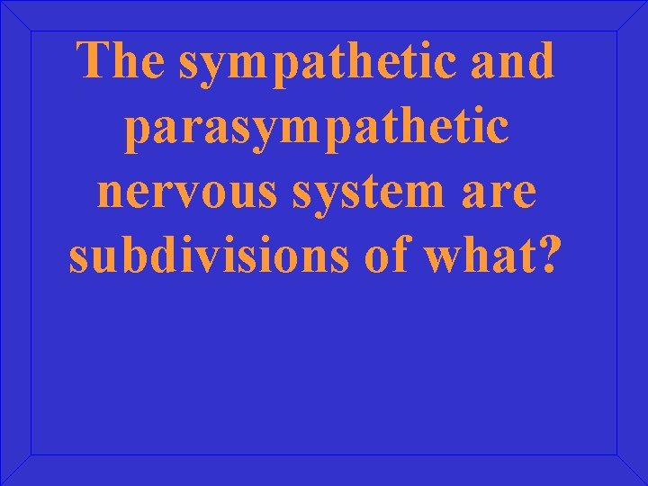 The sympathetic and parasympathetic nervous system are subdivisions of what? 