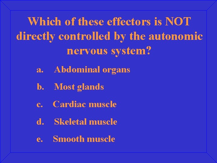 Which of these effectors is NOT directly controlled by the autonomic nervous system? a.