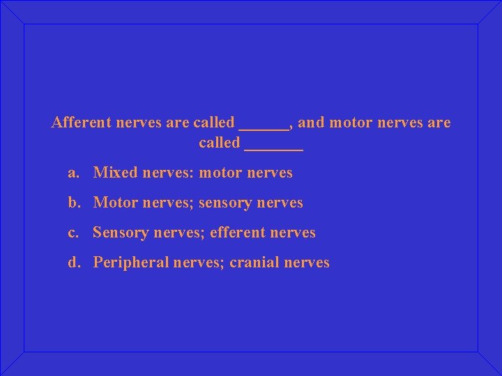 Afferent nerves are called ______, and motor nerves are called _______ a. Mixed nerves: